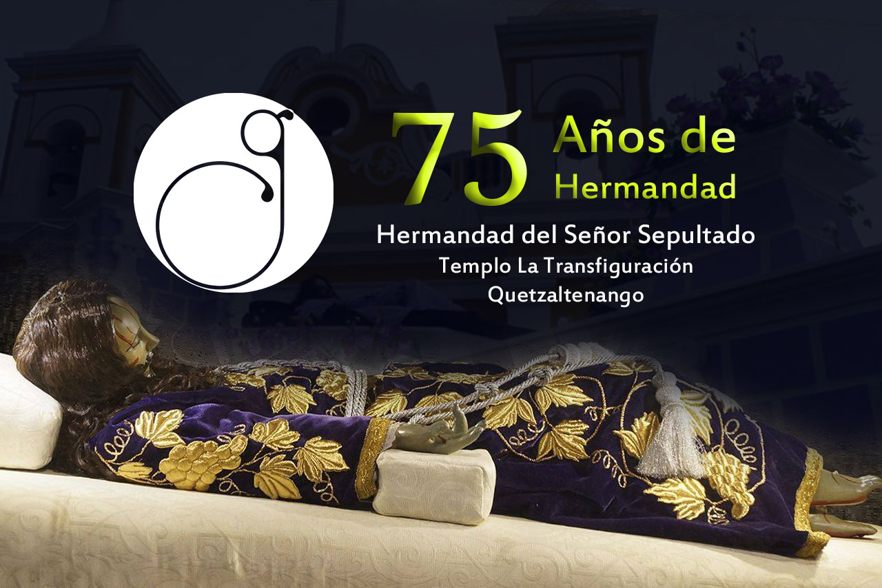 75 Años de Hermandad - V.I. del Señor Sepultado de Transfiguración, Quetzaltenango